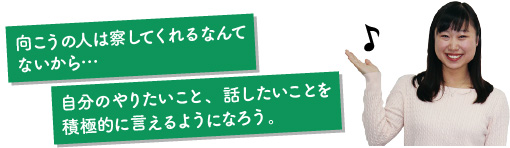 向こうの人は察してくれるなんてないから…自分のやりたいこと、話したいことを積極的に言えるようになろう。